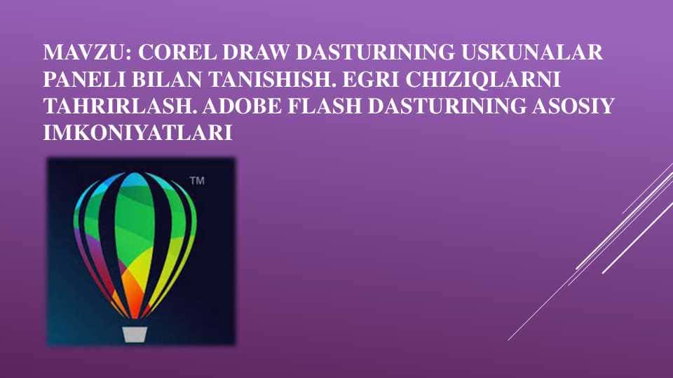 COREL DRAW DASTURINING USKUNALAR PANELI BILAN TANISHISH. EGRI CHIZIQLARNI TAHRIRLASH. ADOBE FLASH DASTURINING ASOSIY IMKONIYATLARI