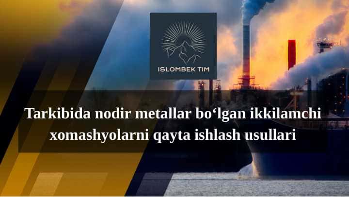 Tarkibida nodir metallar bo‘lgan ikkilamchi xomashyolarni qayta ishlash usullari