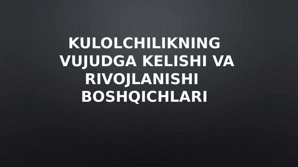 Kulolchilikning vujudga kelishi va rivojlanish bosqichlari