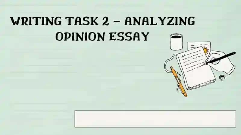 WRITING TASK 2 – ANALYZING OPINION ESSAY