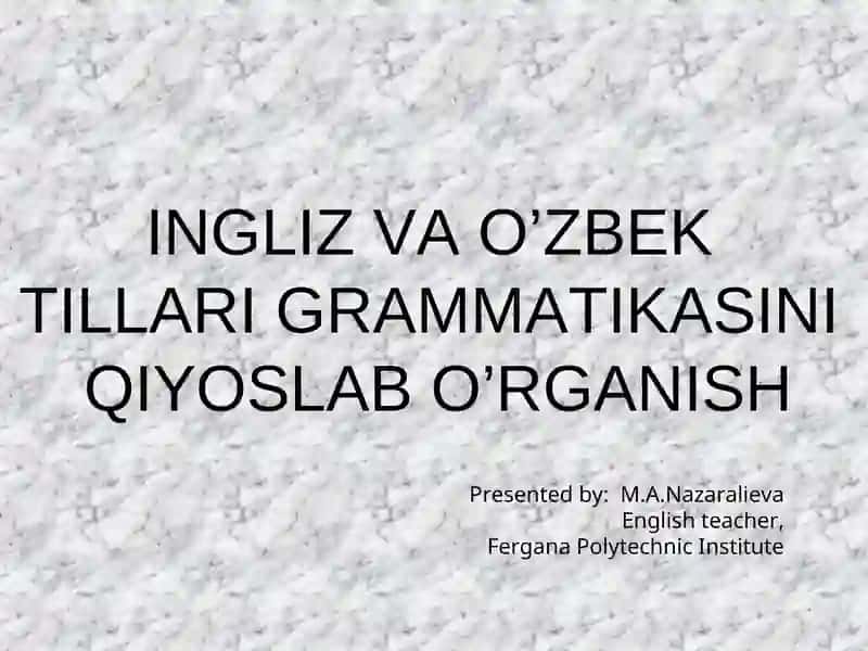 INGLIZ VA O’ZBEK TILLARI GRAMMATIKASINI QIYOSLAB O’RGANISH