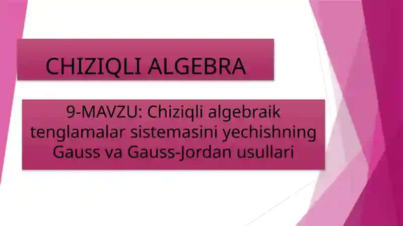 Chiziqli algebraik tenglamalar sistemasini yechishning Gauss va Gauss-Jordan usullari