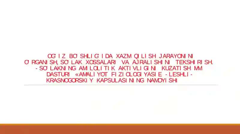 OG'IZ BO'SHLIG'IDA XAZM QILISH JARAYONINI O'RGANISH,SO'LAK XOSSALARI VA AJRALISHINI TEKSHIRISH.-SO'LAKNING AMILOLITIK AKTIVLIGINI KUZATISH MM DASTURI «AMALIYOT FIZIOLOGIYASIE -LESHLI-KRASNOGORSKIY KAPSULASINING NAMOYISHI