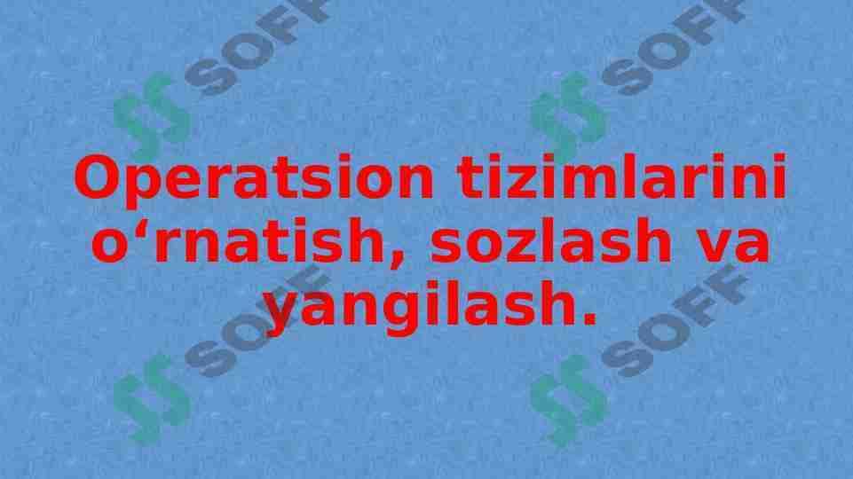 Operatsion tizimlarini o‘rnatish, sozlash va yangilash.