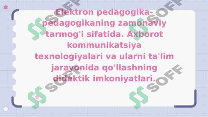 Elektron pedagogika-pedagogikaning zamonaviy tarmog'i sifatida. Axborot kommunikatsiya texnologiyalari va ularni ta'lim jarayonida qo'llashning didaktik imkoniyatlari.