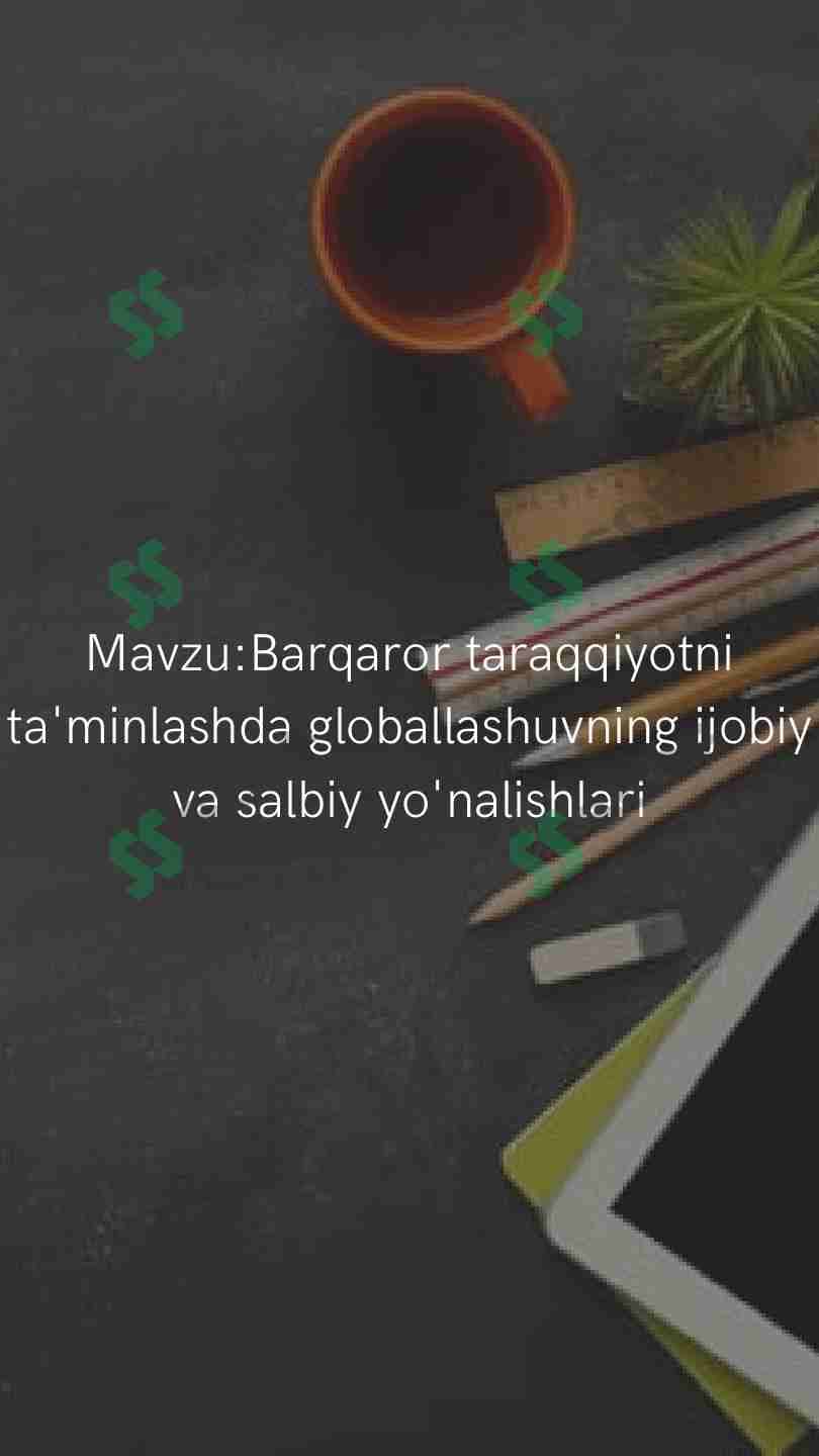 Barqaror taraqqiyotni ta'minlashda globallashuvning ijobiy va salbiy yo'nalishlari