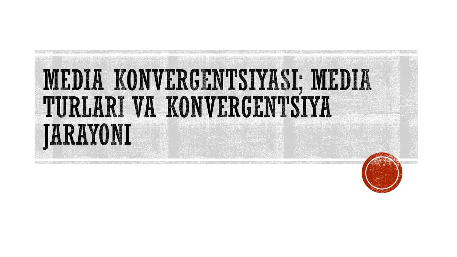 MEDIA KONVERGENTSIYASI; MEDIA TURLARI VA KONVERGENTSIYAJARAYONI