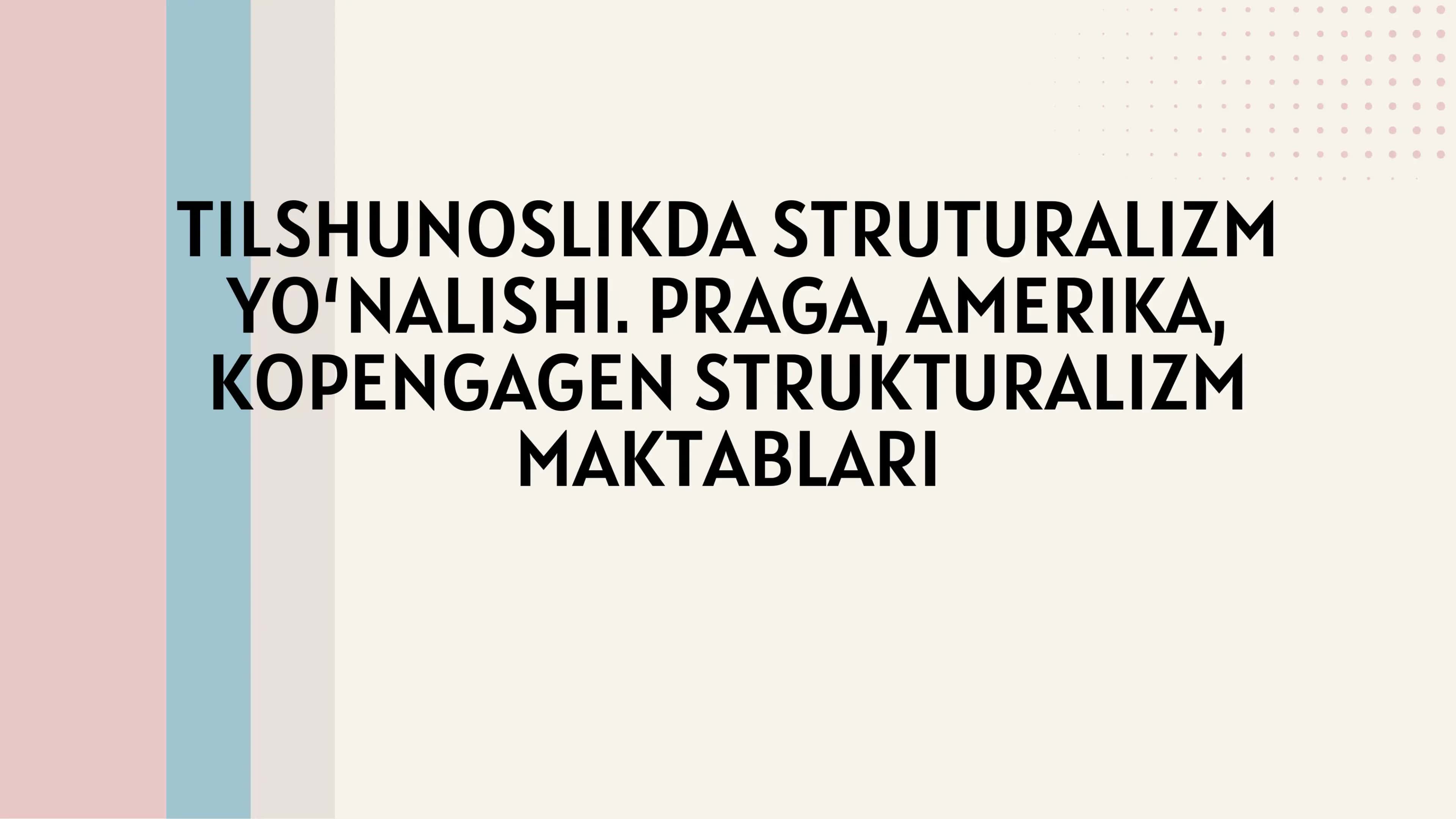 TILSHUNOSLIKDA STRUTURALIZM YO‘NALISHI. PRAGA, AMERIKA, KOPENGAGEN STRUKTURALIZM MAKTABLARI