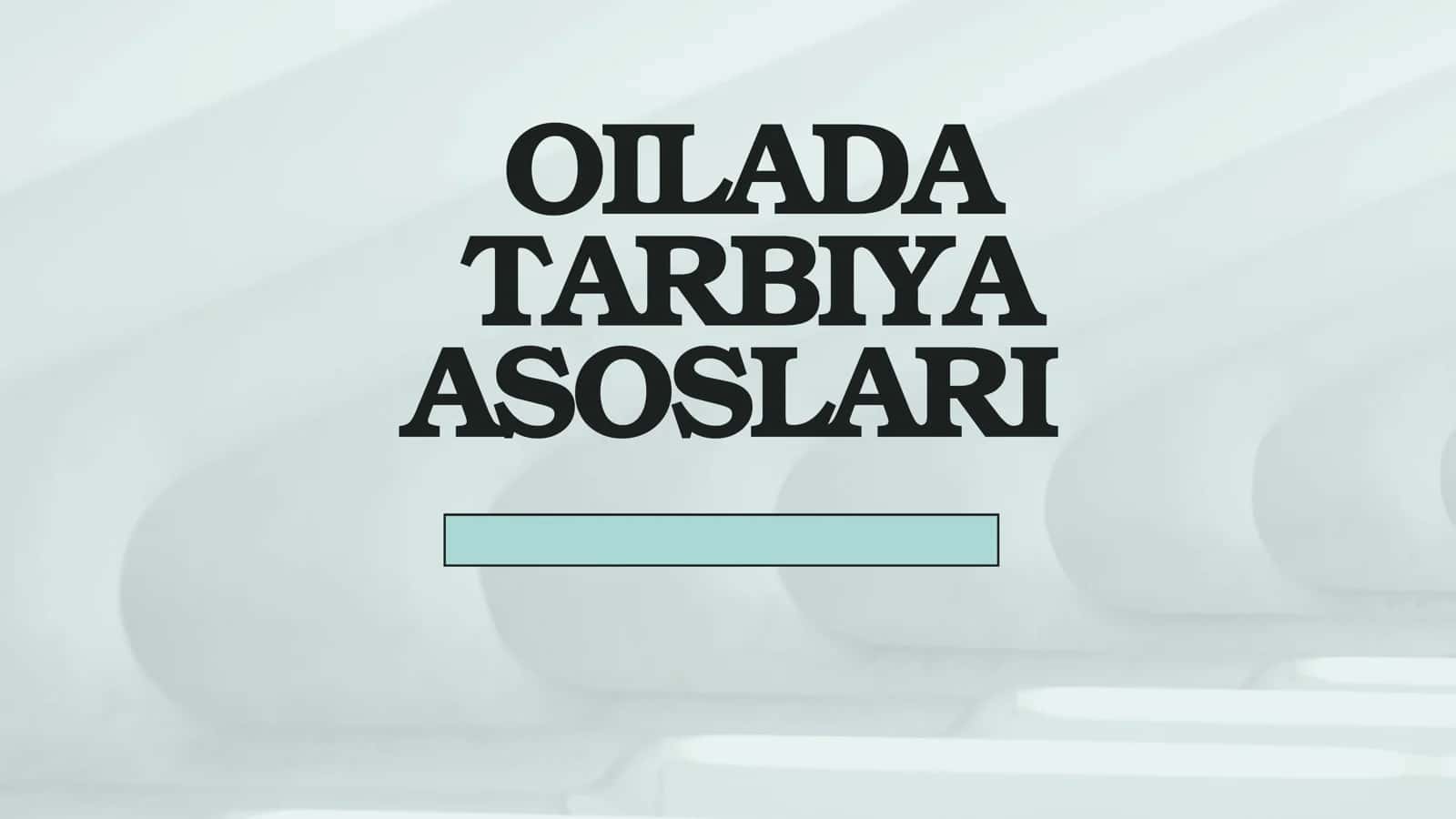 OILADA TARBIYA ASOSLARI