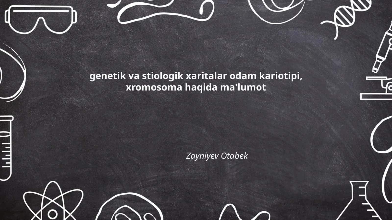 Genetik va stiologik xaritalar odam kariotipi, xromosoma haqida ma'lumot