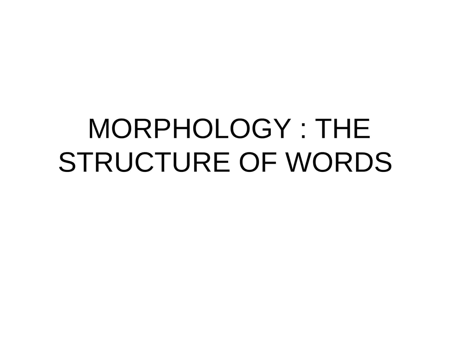 MORPHOLOGY: THE STRUCTURE OF WORDS