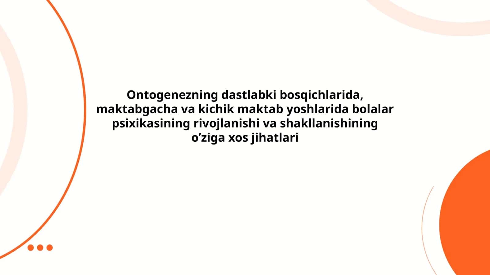 Ontogenezning dastlabki bosqichlarida, maktabgacha va kichik maktab yoshlarida bolalar psixikasining rivojlanishi va shakllanishining o’ziga xos jihatlari