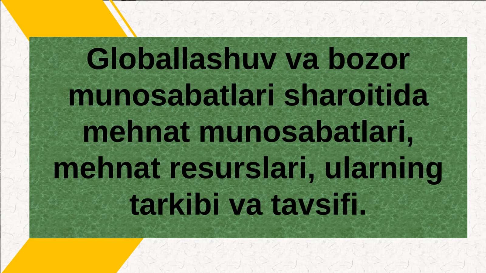 Globallashuv va bozor munosabatlari sharoitida mehnat munosabatlari, mehnat resurslari, ularning tarkibi va tavsifi