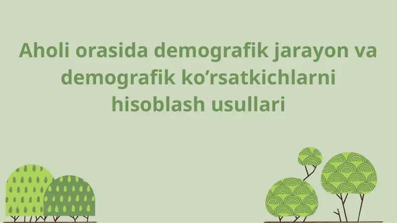 Aholi orasida demografik jarayon va demografik ko’rsatkichlarni hisoblash usullari