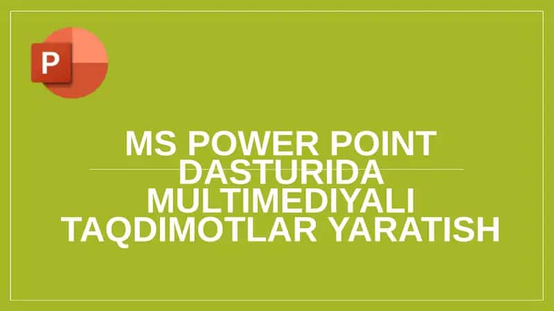 MS Power Point dasturida multimediyali taqdimotlar yaratish