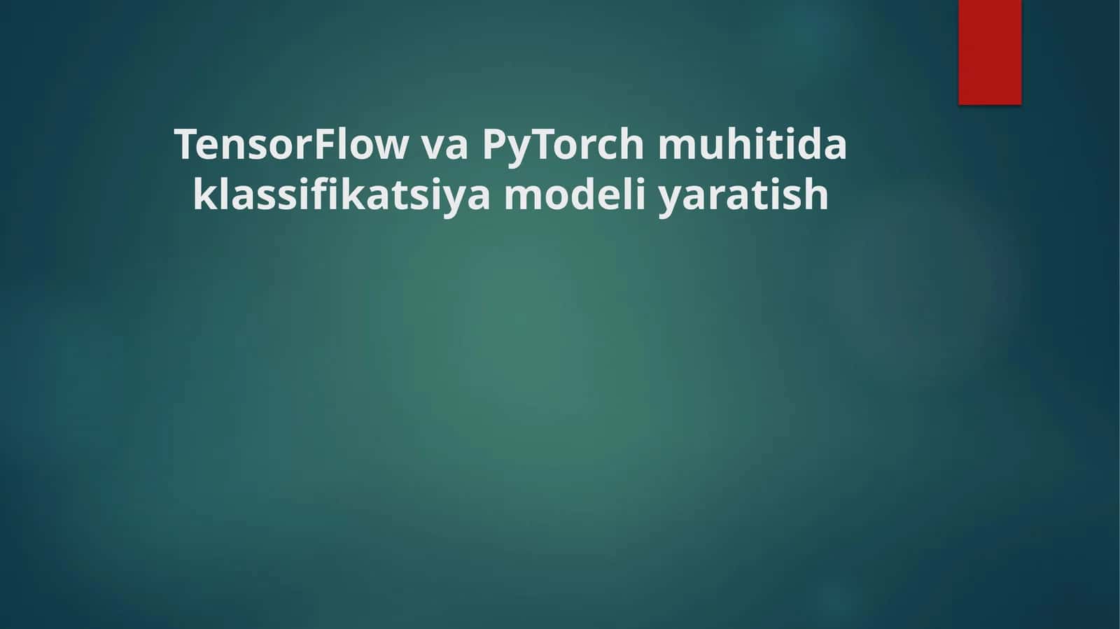 TensorFlow va PyTorch muhitida klassifikatsiya modeli yaratish