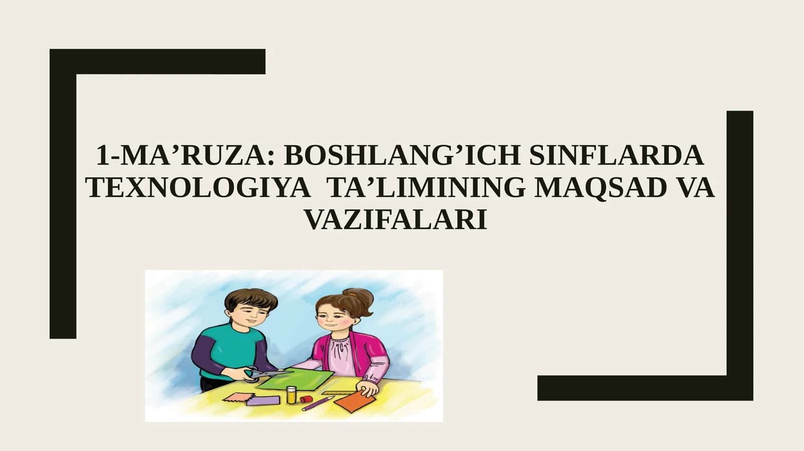 Ma’ruza:BOSHLANG’ICH SINFLARDATexnologiyata’liminingmaqsadvavazifalari