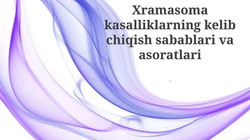 Xramasoma kasalliklarning kelib chiqish sabablari va asoratlari