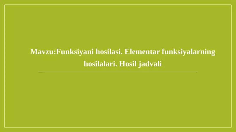 Funksiyani hosilasi. Elementar funksiyalarning hosilalari. Hosil jadvali