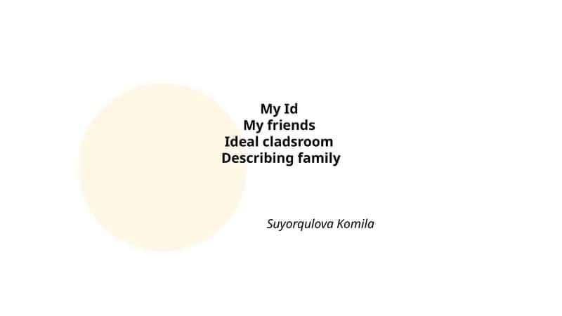 My IdMy friendsIdeal cladsroomDescribing family Suyorqulova Komila