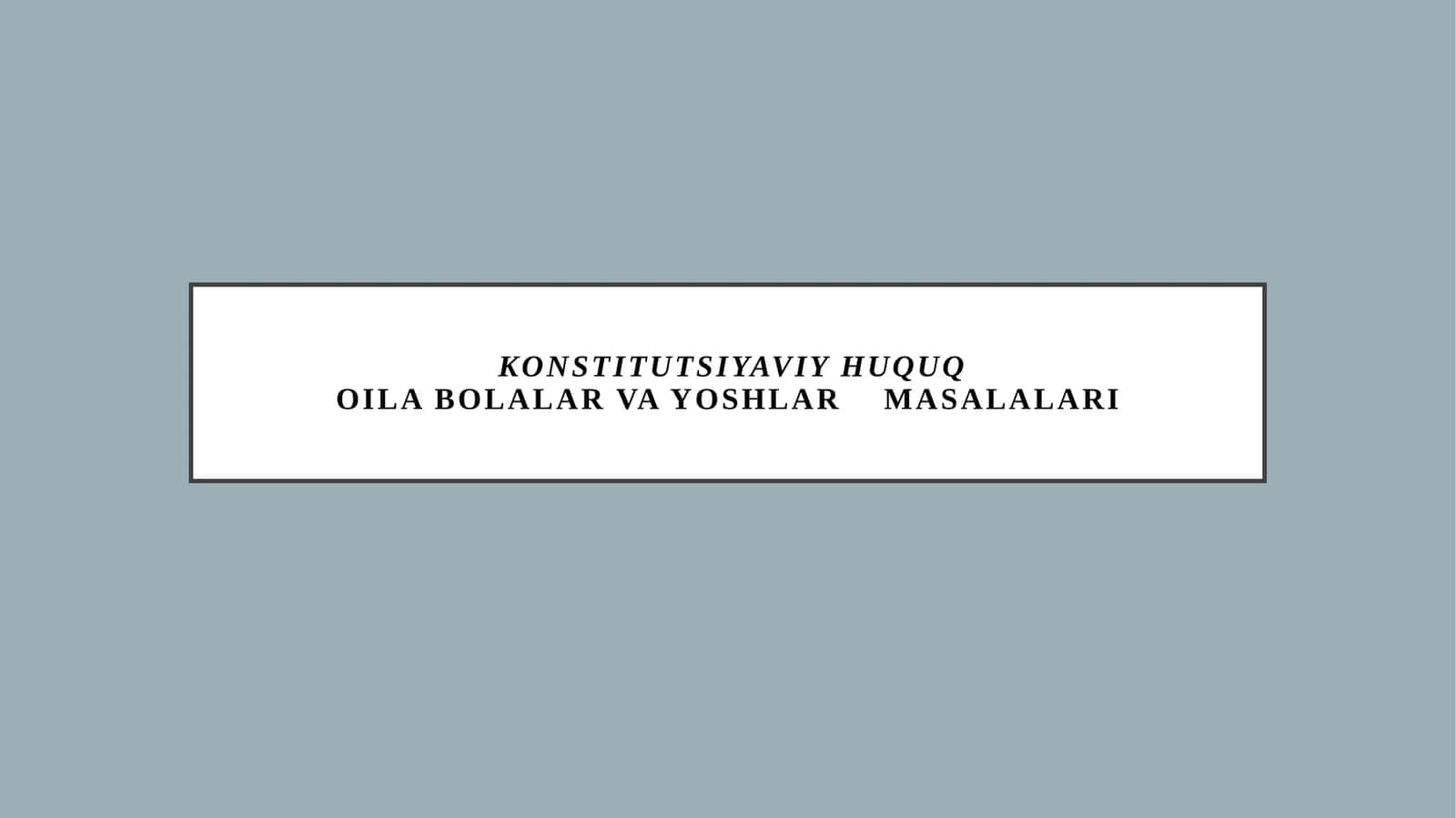 Konstitutsiyaviy huquq Oila bolalar va yoshlar masalalari