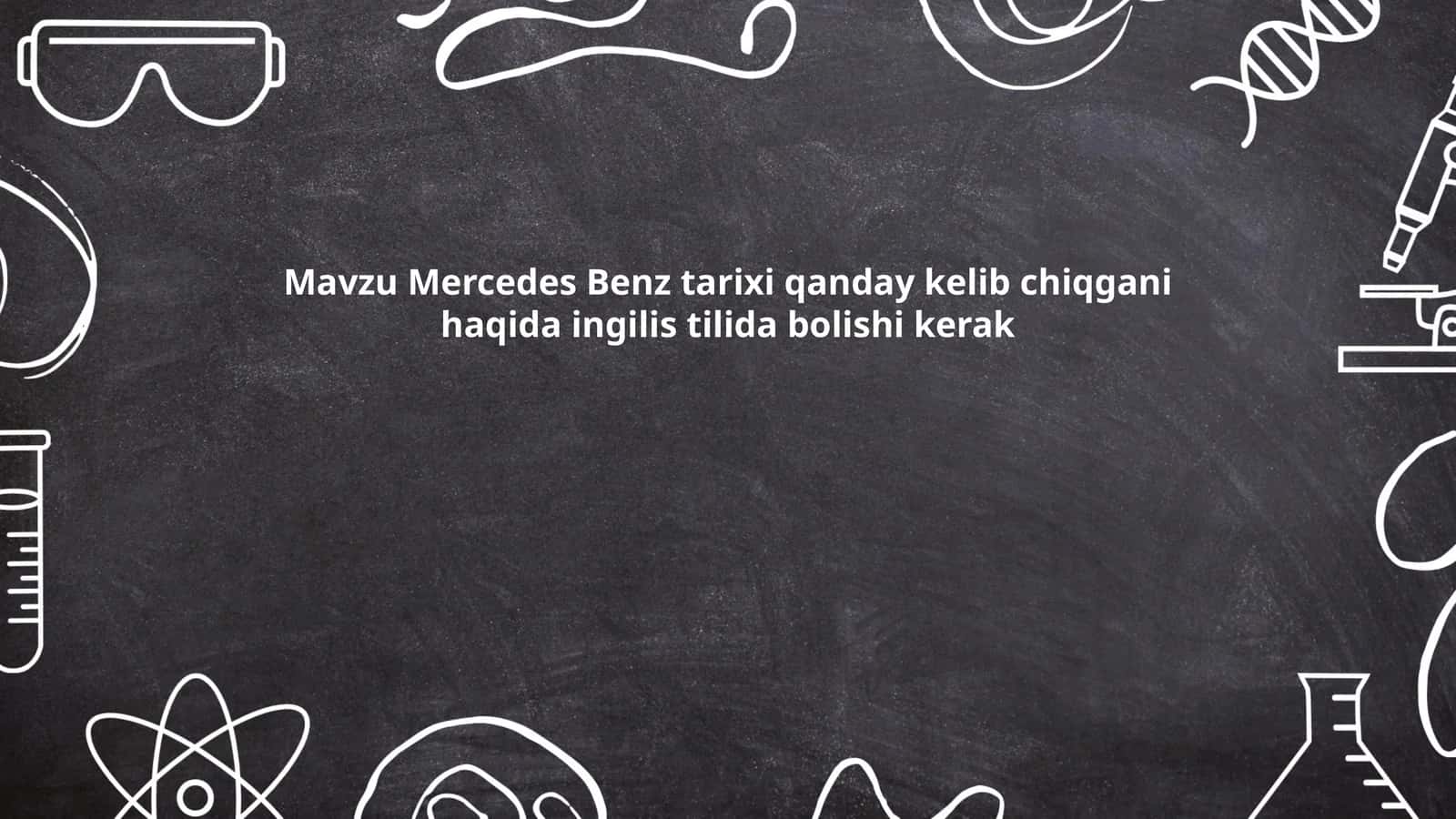 Mercedes Benz tarixi qanday kelib chiqgani haqida ingilis tilida bolishi kerak