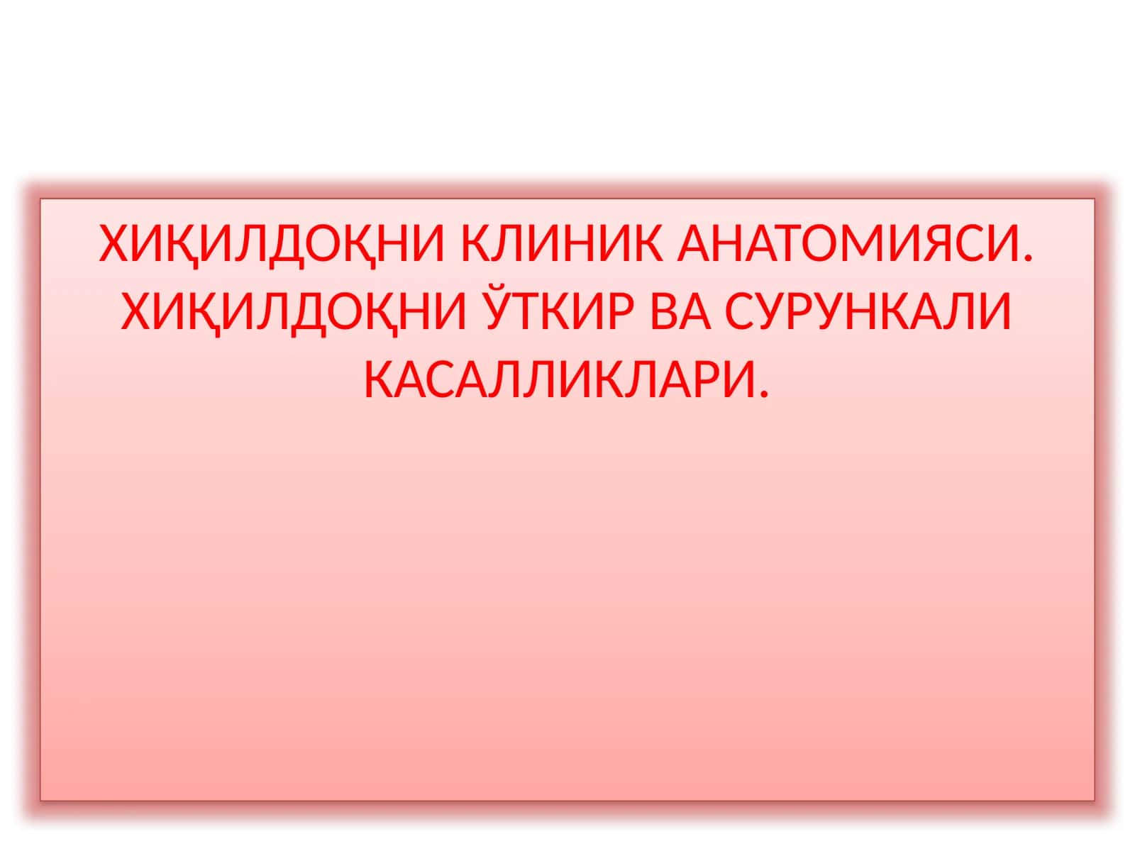 ХИҚИЛДОҚНИКЛИНИК АНАТОМИЯСИ.ХИҚИЛДОҚНИЎТКИР ВА СУРУНКАЛИ КАСАЛЛИКЛАРИ