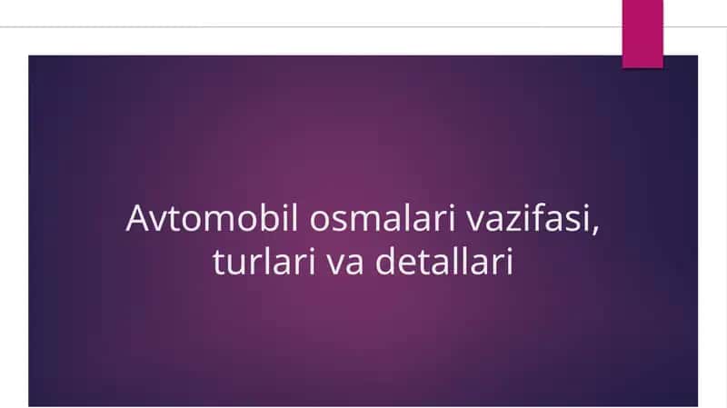 Avtomobil osmalari vazifasi, turlari va detallari