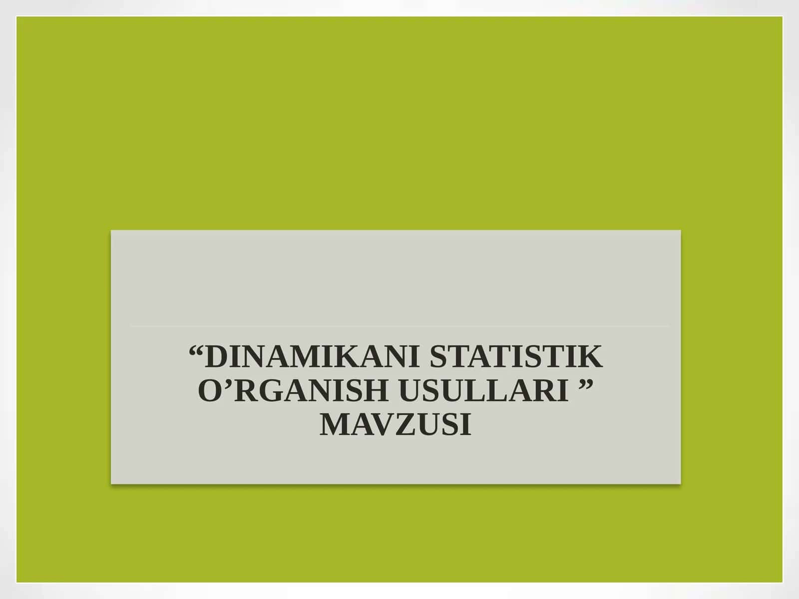 DINAMIKANI STATISTIK O’RGANISH USULLARI