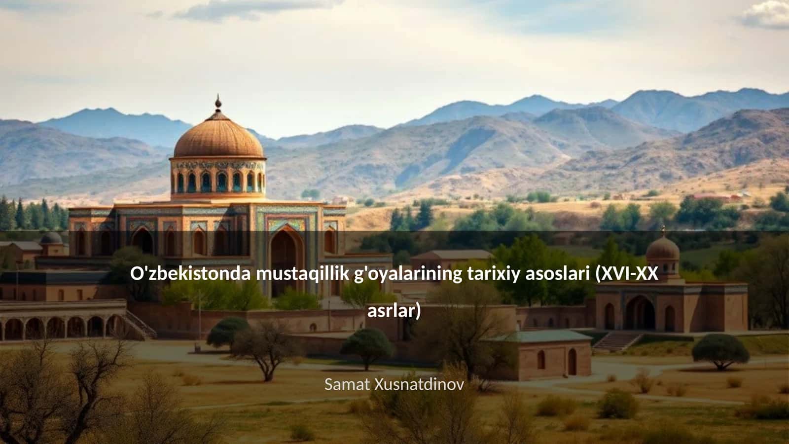 O'zbekistonda mustaqillik g'oyalarining tarixiy asoslari (XVI-XX asrlar)