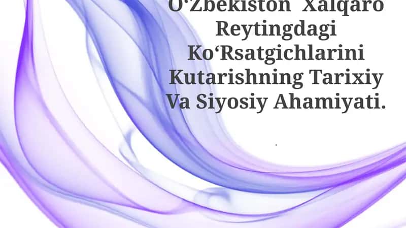 OʻZbekiston Xalqaro Reytingdagi KoʻRsatgichlarini Kutarishning Tarixiy Va Siyosiy Ahamiyati