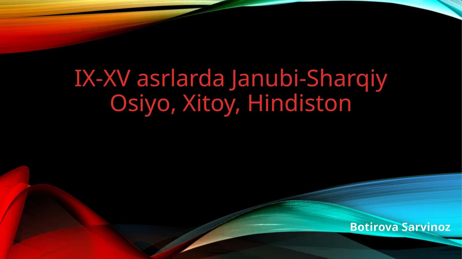 IX-XV asrlarda Janubi-Sharqiy Osiyo, Xitoy, Hindiston Botirova Sarvinoz