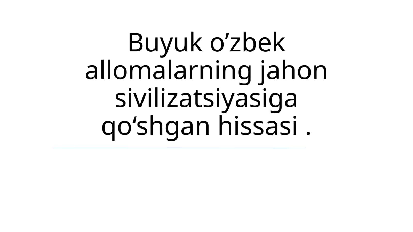 Buyuk o’zbek allomalarning jahon sivilizatsiyasiga qo‘shgan hissasi