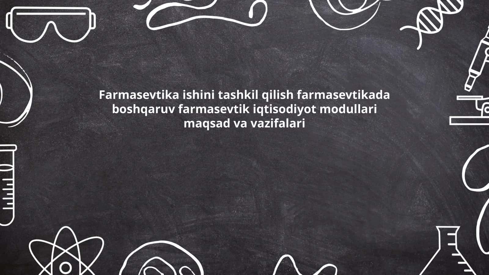 Farmasevtika ishini tashkil qilish farmasevtikada boshqaruv farmasevtik iqtisodiyot modullari maqsad va vazifalari