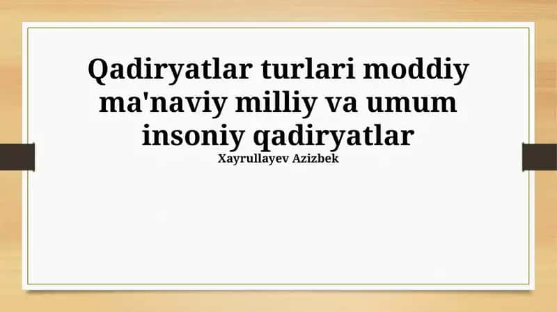 Qadiryatlar turlari moddiy ma'naviy milliy va umum insoniy qadiryatlar
