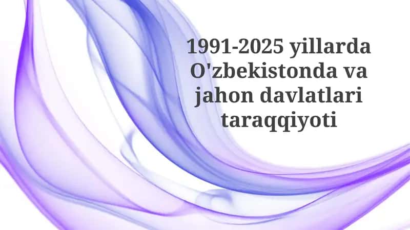 1991-2025yillardaO'zbekistondavajahondavlatlaritaraqqiyoti