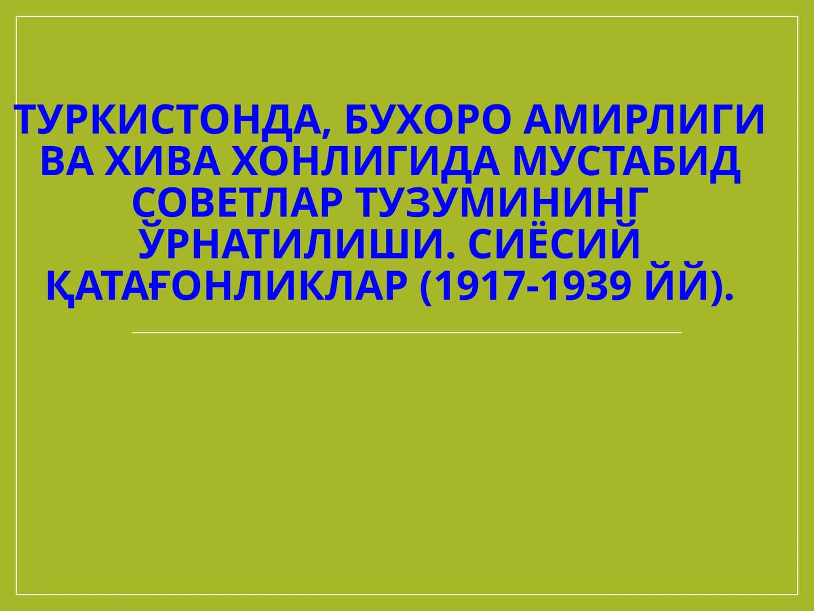 Туркистонда, Бухоро амирлиги ва Хива хонлигида Мустабид советлар тузумининг ўрнатилиши.Сиёсий қатағонликлар (1917-1939 йй)