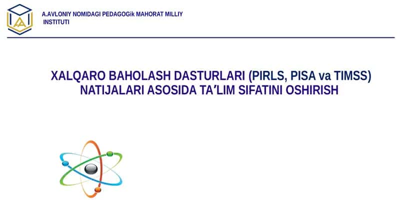 Xalqaro baholash dasturlari (PIRLS, PISA va TIMSS) natijalari asosida ta'lim sifatini oshirish.