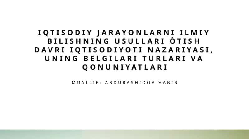 Iqtisodiy jarayonlarni ilmiy bilishning usullari รฒtish davri Iqtisodiyoti nazariyasi, uning belgilari turlari va qonuniyatlari