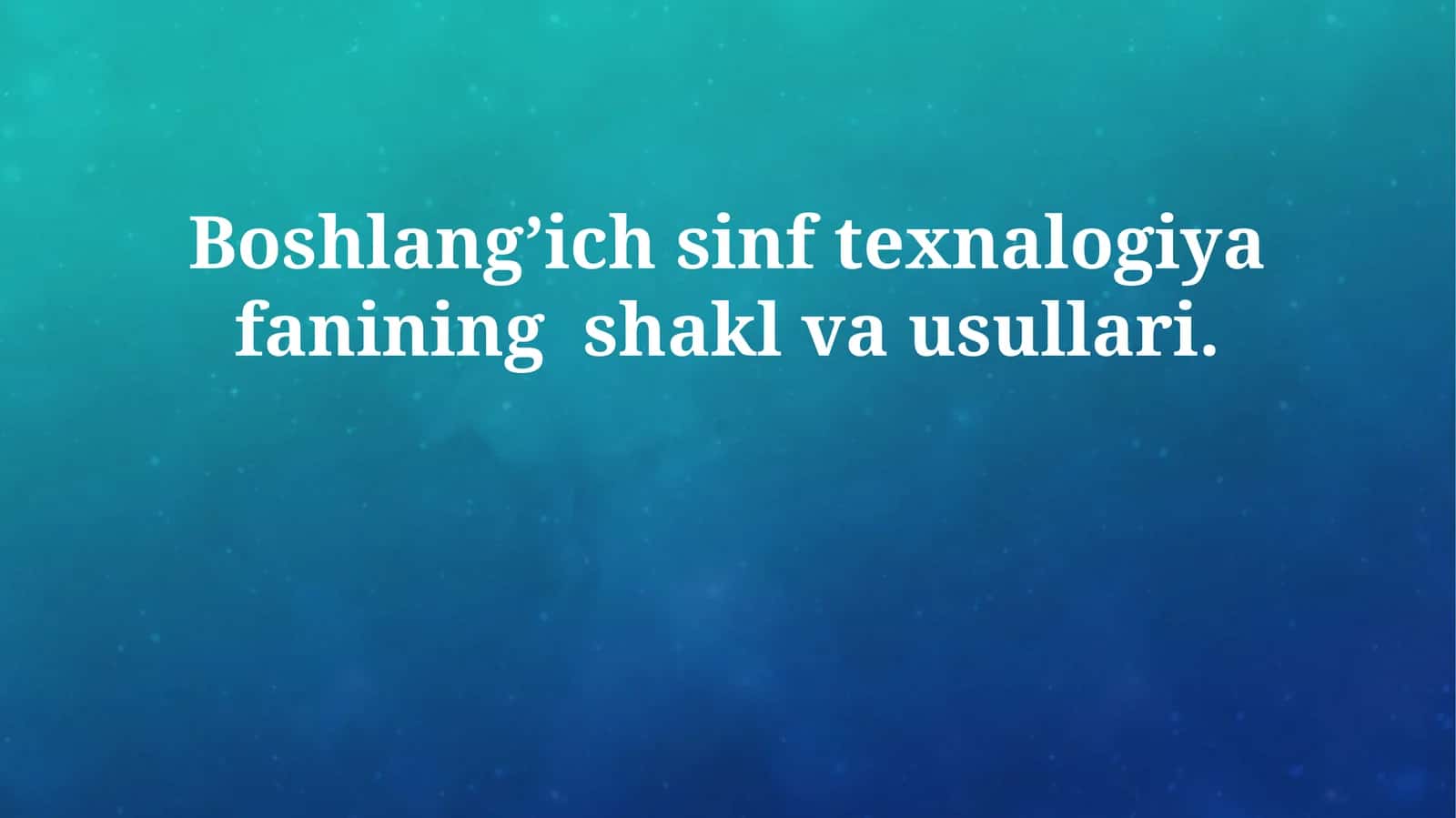 Boshlangʼich sinf texnalogiya fanining shakl va usullari