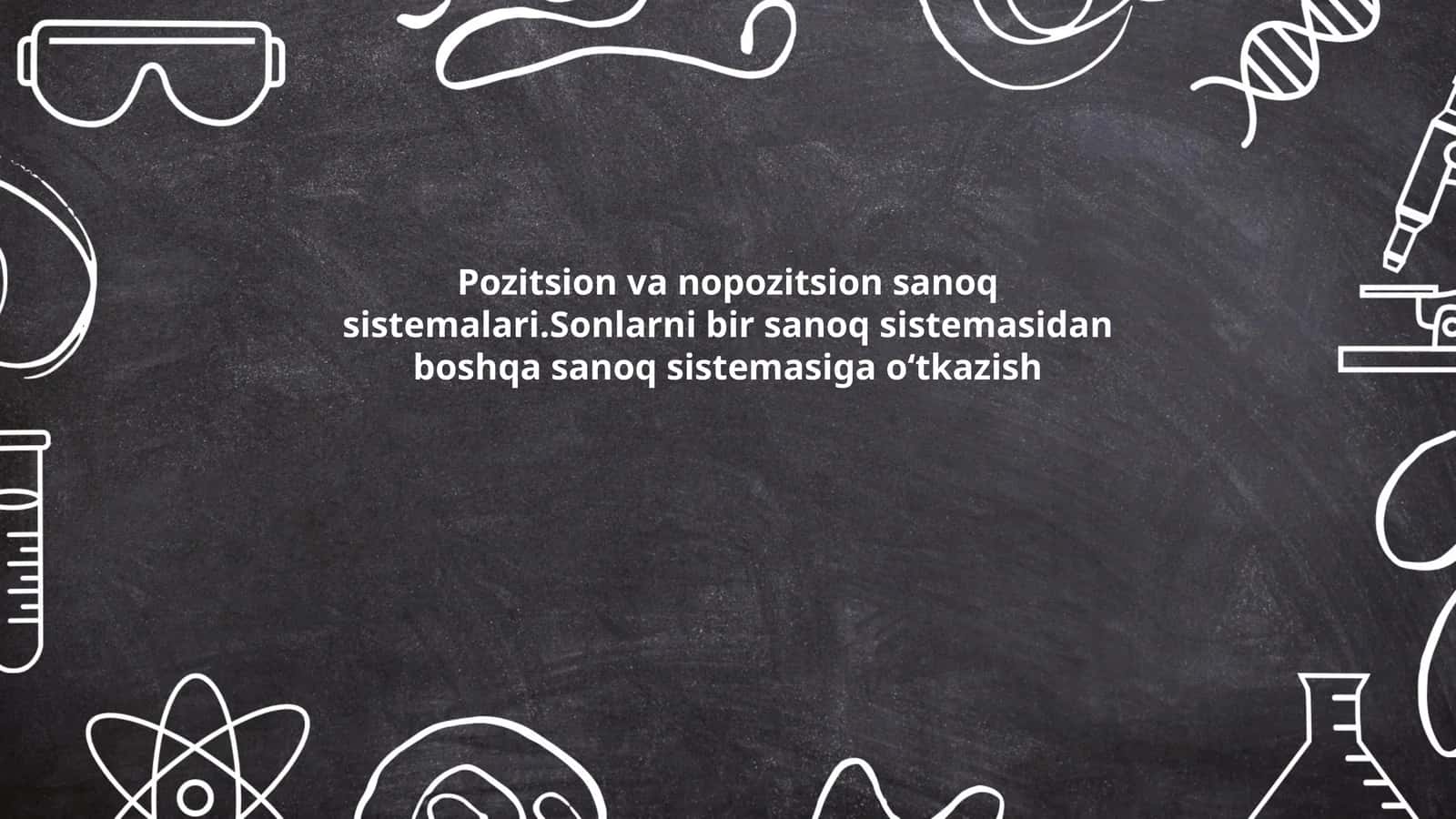 Pozitsion va nopozitsion sanoq sistemalari.Sonlarni bir sanoq sistemasidan boshqa sanoq sistemasiga oʻtkazish
