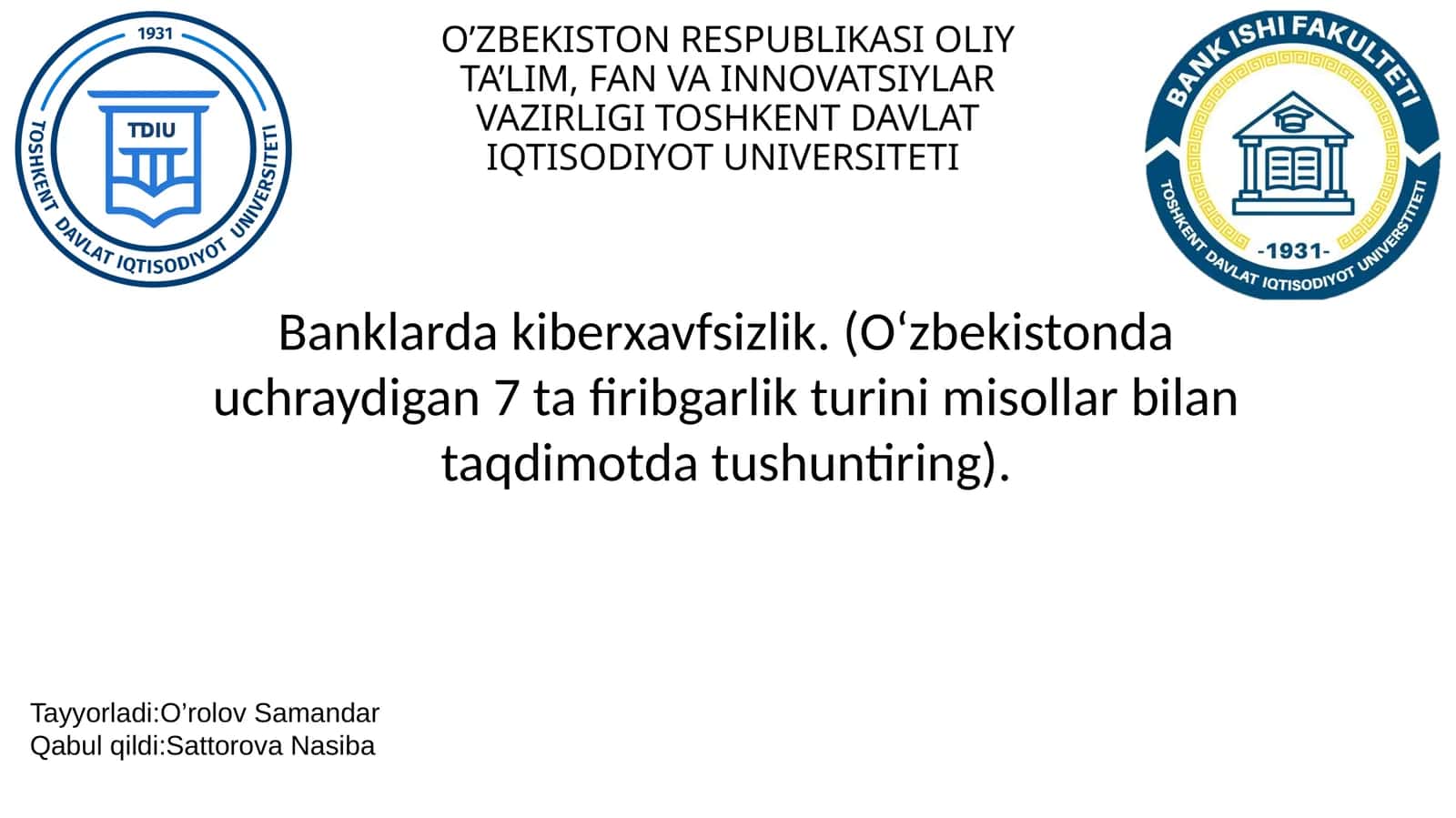 Banklarda kiberxavfsizlik. (O‘zbekistonda uchraydigan 7 ta firibgarlik turini misollar bilan taqdimotda tushuntiring).