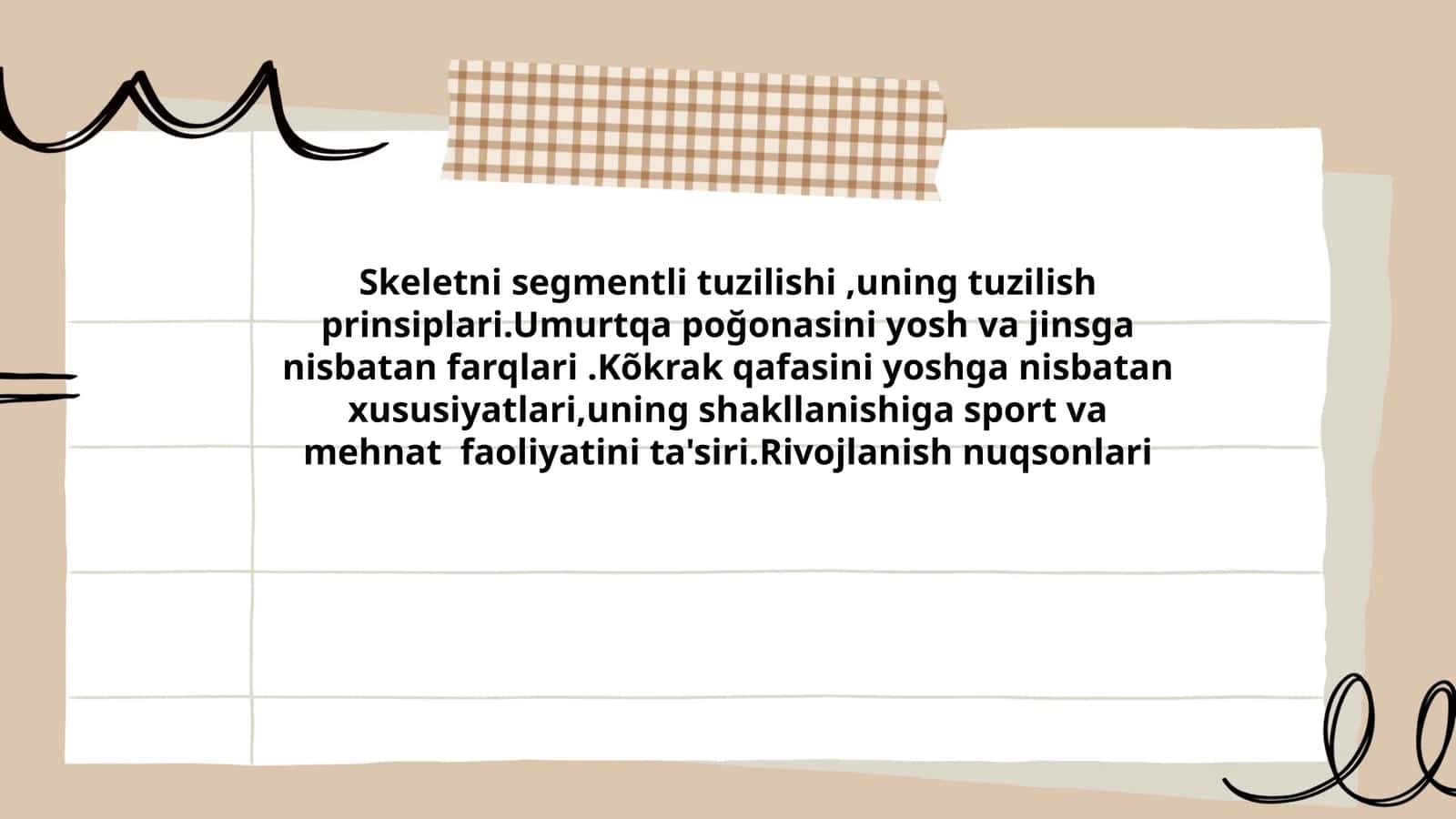 Skeletni segmentli tuzilishi,uning tuzilish prinsiplari.Umurtqa poğonasini yosh va jinsga nisbatan farqlari.Kõkrak qafasini yoshga nisbatan xususiyatlari,uning shakllanishiga sport va mehnat faoliyatini ta'siri.Rivojlanish nuqsonlari