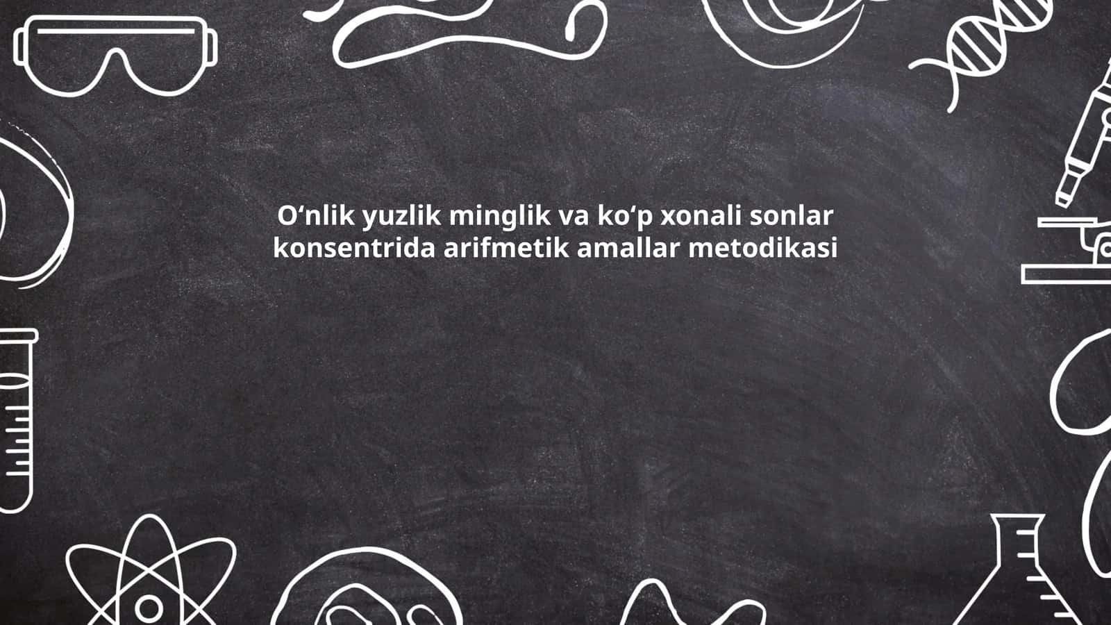 Oʻnlik yuzlik minglik va koʻp xonali sonlar konsentrida arifmetik amallar metodikasi