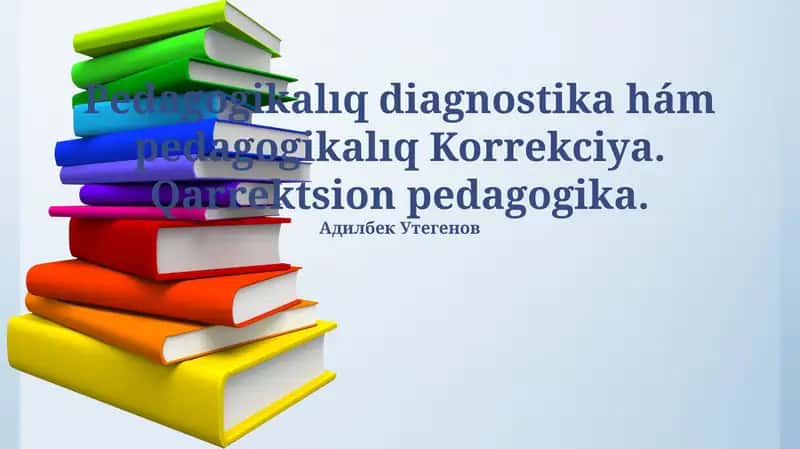 Pedagogikalıq diagnostika hám pedagogikalıq Korrekciya. Qarrektsion pedagogika