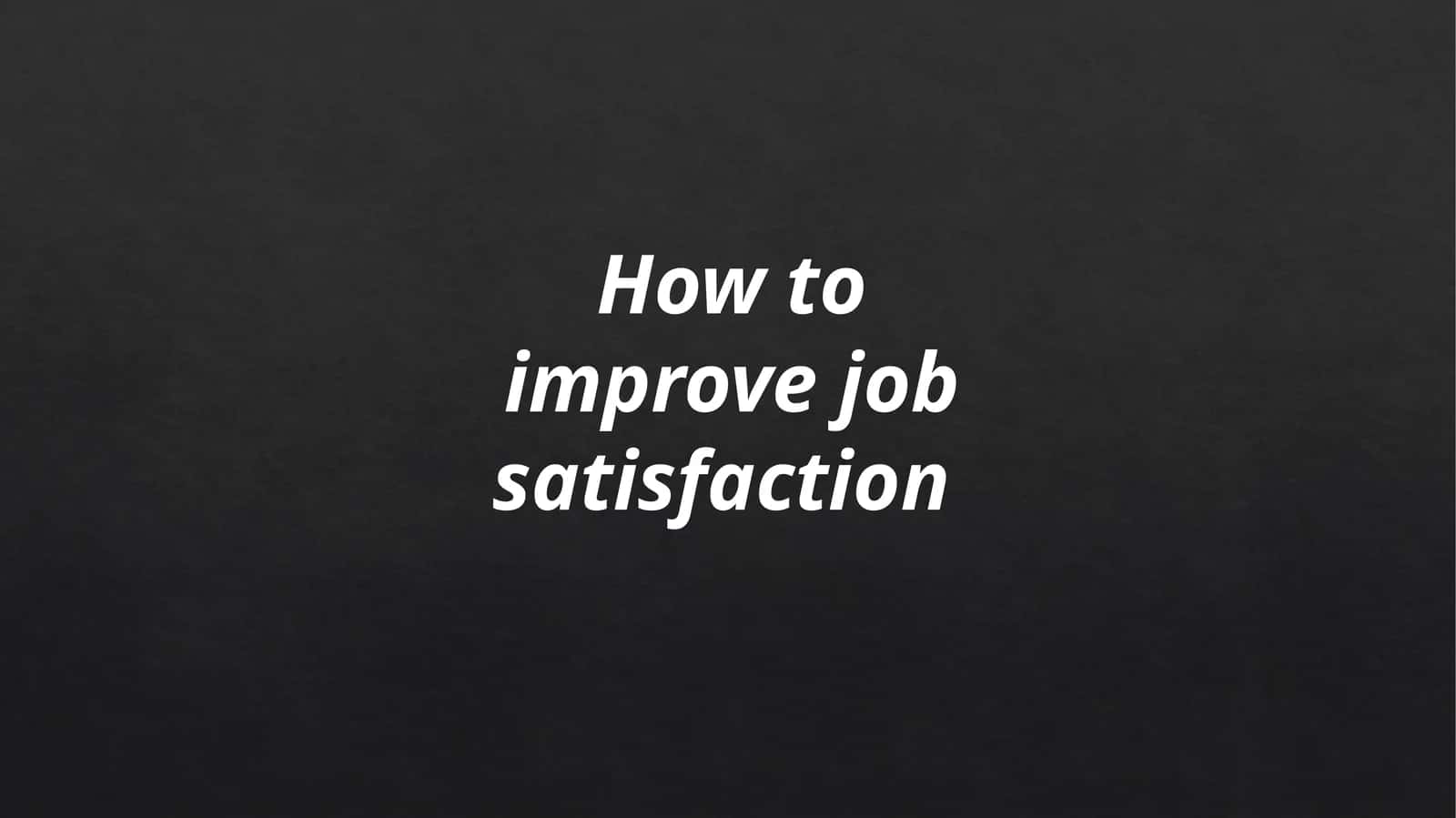 How to improve job satisfaction