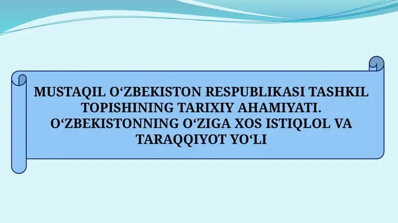 MUSTAQIL O‘ZBEKISTON RESPUBLIKASI TASHKIL TOPISHINING TARIXIY AHAMIYATI. O‘ZBEKISTONNING O‘ZIGA XOS ISTIQLOL VA TARAQQIYOT YO‘LI