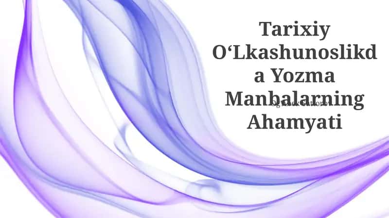 Tarixiy OʻLkashunoslikda Yozma Manbalarning Ahamyati