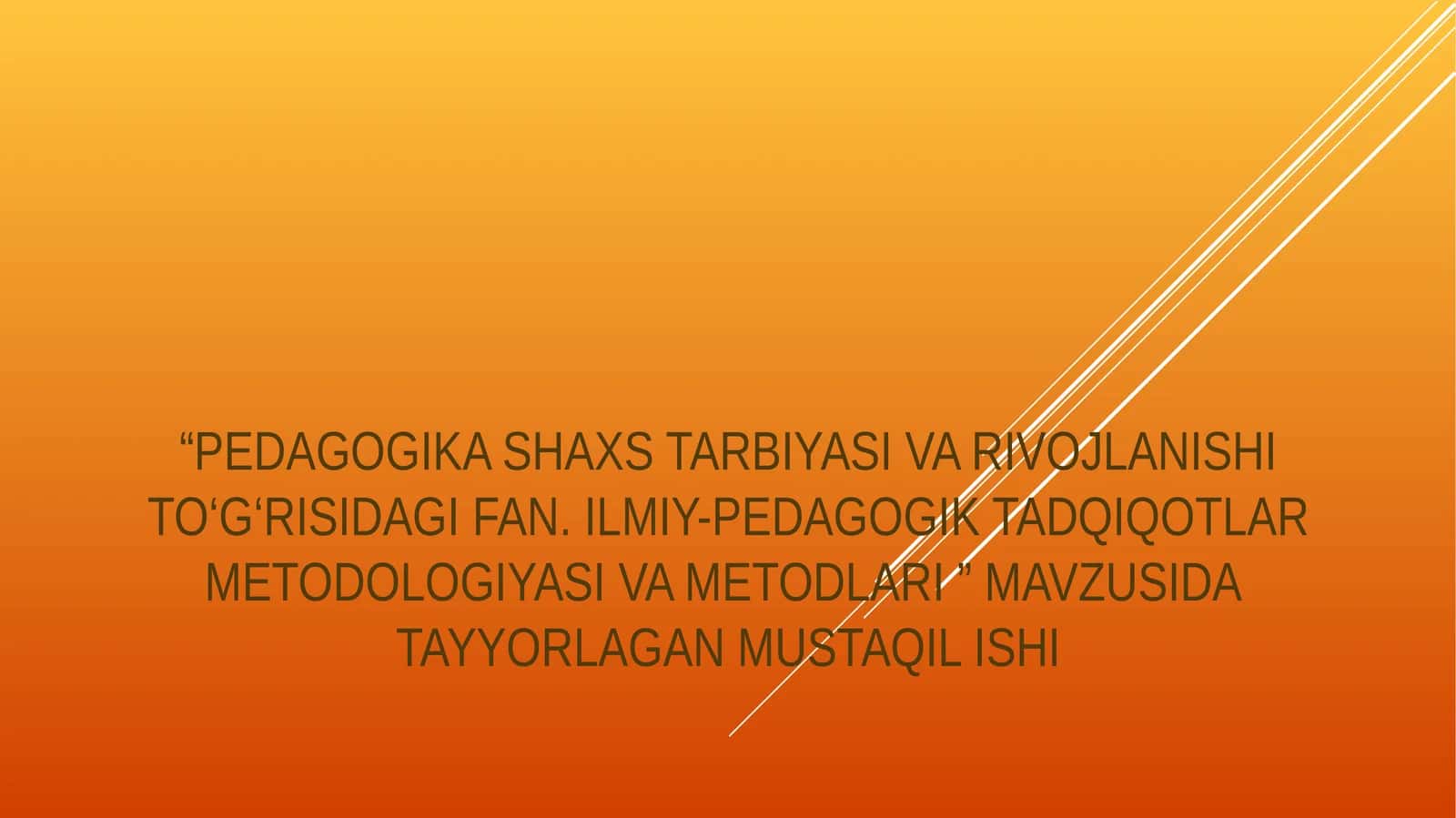 “PEDAGOGIKA SHAXS TARBIYASI VA RIVOJLANISHI TO‘G‘RISIDAGI FAN. ILMIY-PEDAGOGIK TADQIQOTLAR METODOLOGIYASI VA METODLARI”