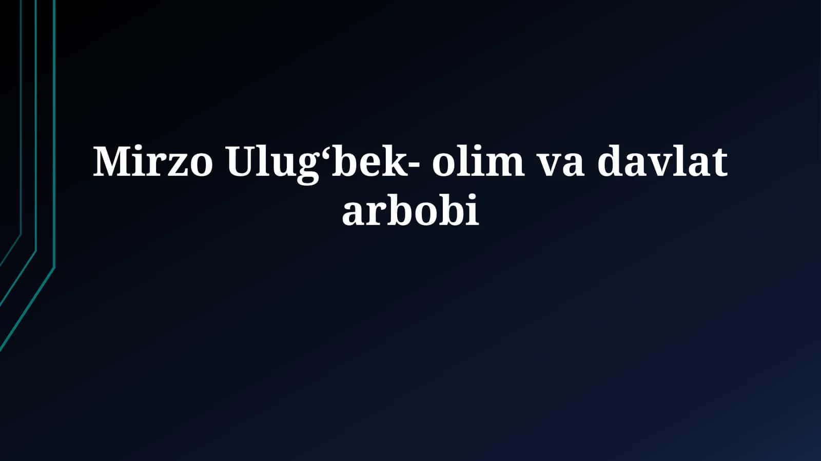 Mirzo Ulug‘bek- olim vadavlatarbobi